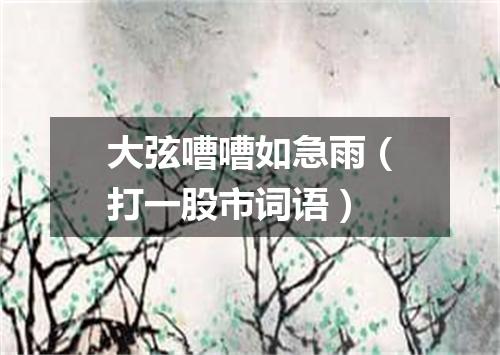 大弦嘈嘈如急雨（打一股市词语）