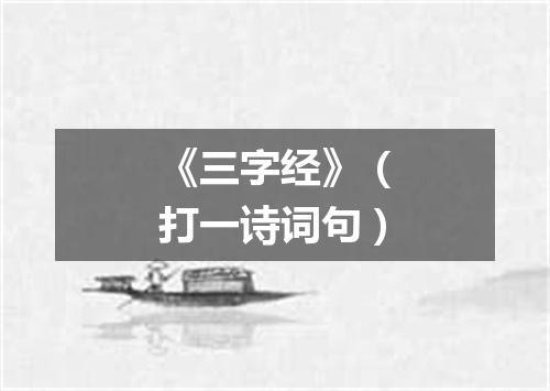 《三字经》（打一诗词句）