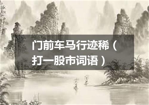 门前车马行迹稀（打一股市词语）