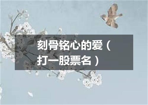 刻骨铭心的爱（打一股票名）