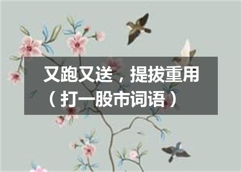 又跑又送，提拔重用（打一股市词语）