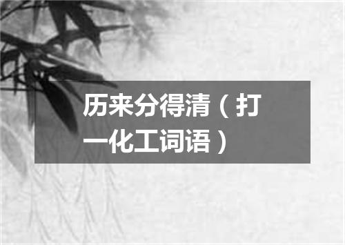 历来分得清（打一化工词语）