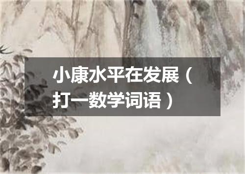 小康水平在发展（打一数学词语）