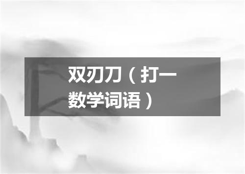 双刃刀（打一数学词语）