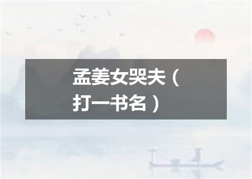孟姜女哭夫（打一书名）