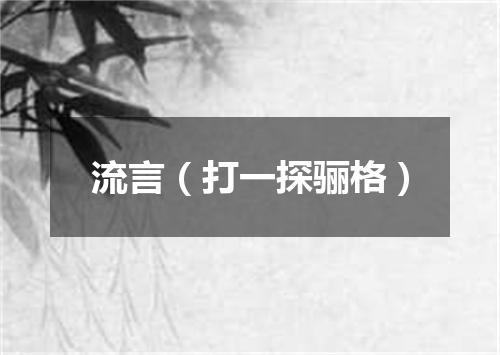 流言（打一探骊格）