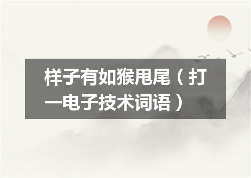 样子有如猴甩尾（打一电子技术词语）