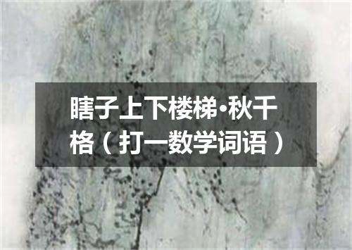瞎子上下楼梯·秋千格（打一数学词语）