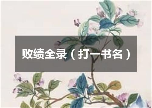 败绩全录（打一书名）