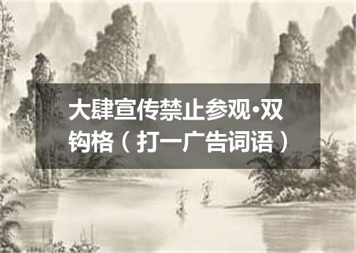 大肆宣传禁止参观·双钩格（打一广告词语）