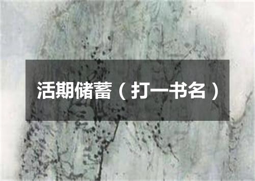 活期储蓄（打一书名）