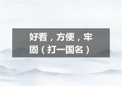 好看，方便，牢固（打一国名）