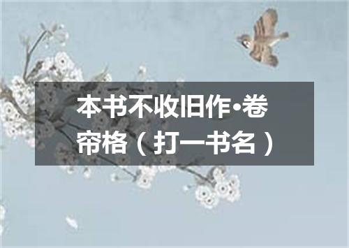 本书不收旧作·卷帘格（打一书名）
