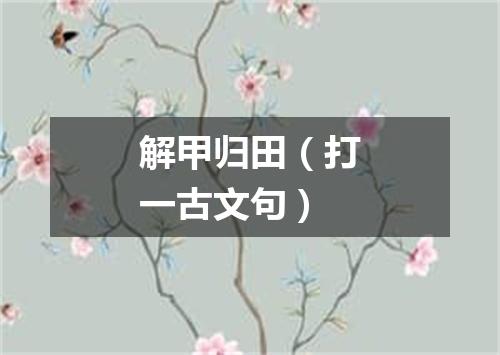 解甲归田（打一古文句）