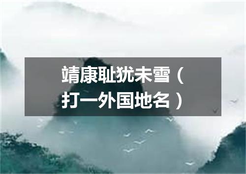 靖康耻犹未雪（打一外国地名）