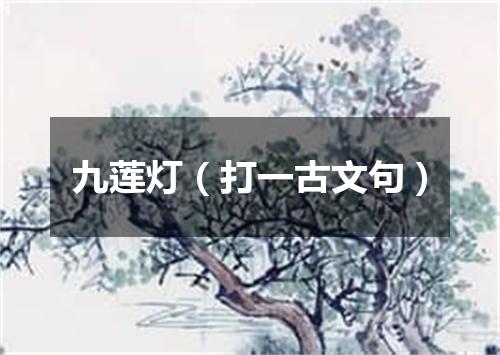 九莲灯（打一古文句）