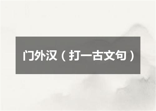 门外汉（打一古文句）