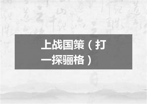 上战国策（打一探骊格）