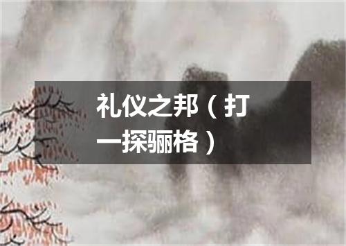 礼仪之邦（打一探骊格）