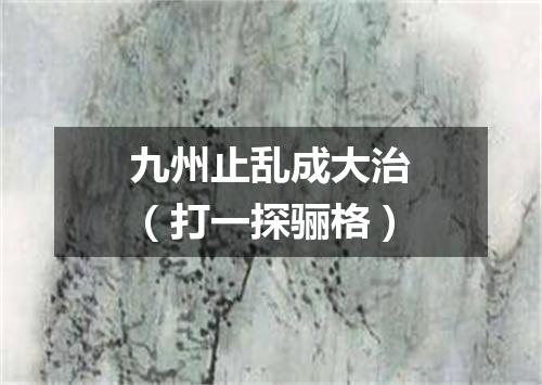 九州止乱成大治（打一探骊格）