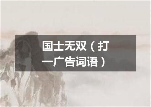 国士无双（打一广告词语）
