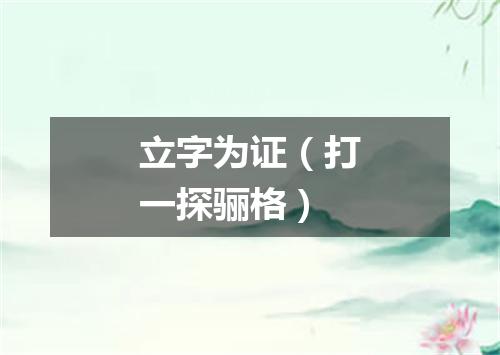 立字为证（打一探骊格）