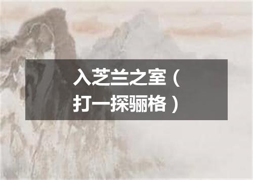 入芝兰之室（打一探骊格）