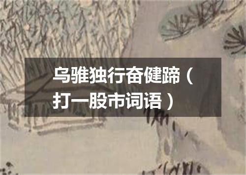 乌骓独行奋健蹄（打一股市词语）