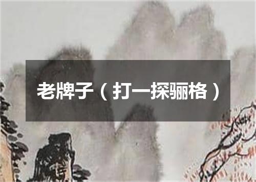老牌子（打一探骊格）