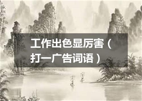 工作出色显厉害（打一广告词语）