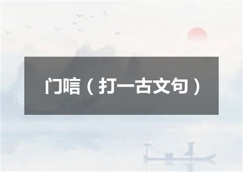 门唁（打一古文句）