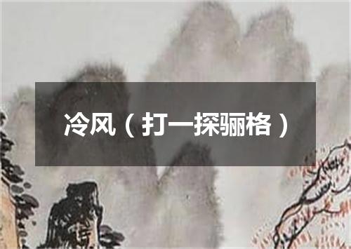 冷风（打一探骊格）
