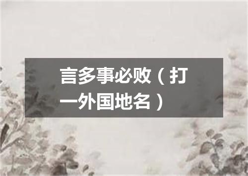 言多事必败（打一外国地名）