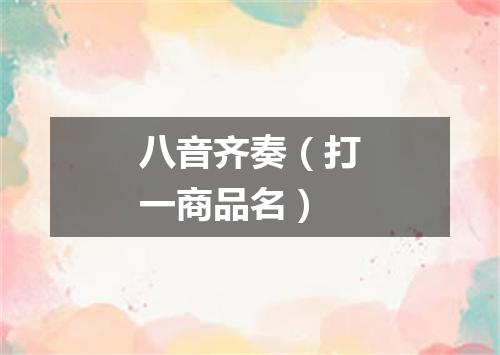 八音齐奏（打一商品名）