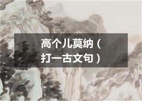 高个儿莫纳（打一古文句）