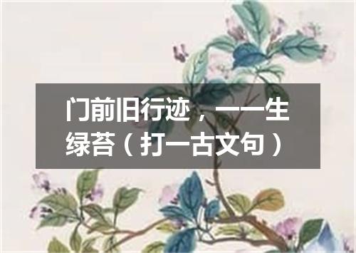 门前旧行迹，一一生绿苔（打一古文句）