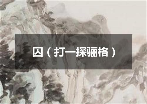 囚（打一探骊格）