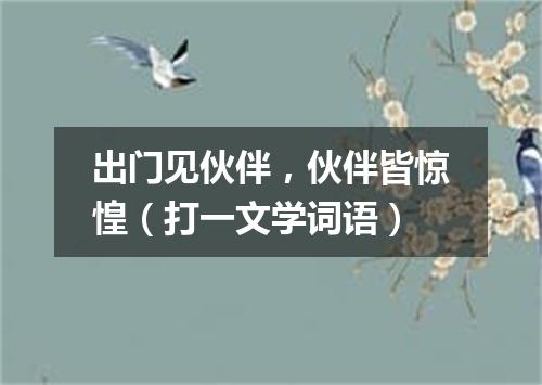 出门见伙伴，伙伴皆惊惶（打一文学词语）