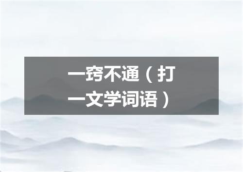 一窍不通（打一文学词语）