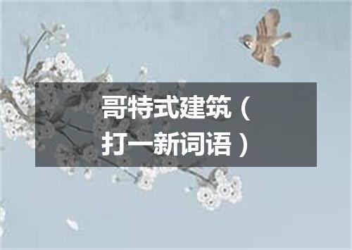 哥特式建筑（打一新词语）