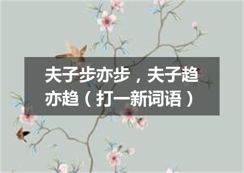 夫子步亦步，夫子趋亦趋（打一新词语）