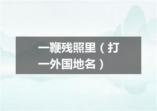 一鞭残照里（打一外国地名）