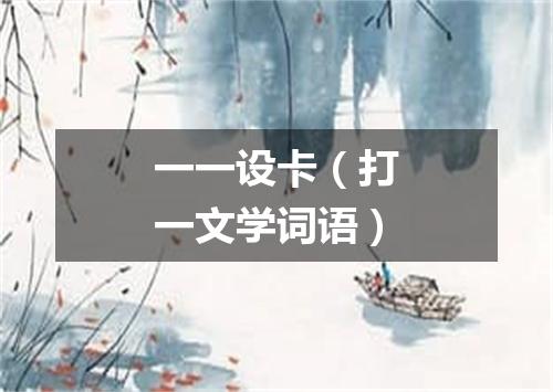 一一设卡（打一文学词语）