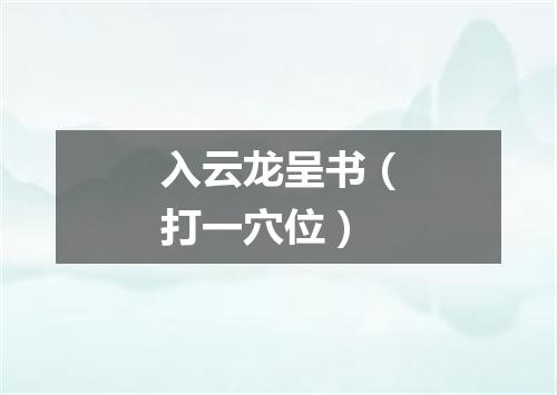 入云龙呈书（打一穴位）