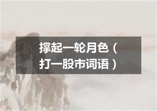撑起一轮月色（打一股市词语）