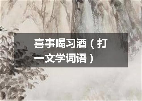 喜事喝习酒（打一文学词语）