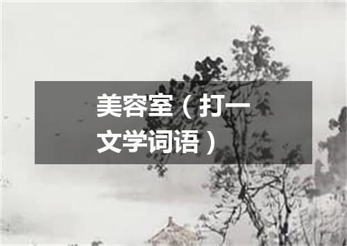 美容室（打一文学词语）