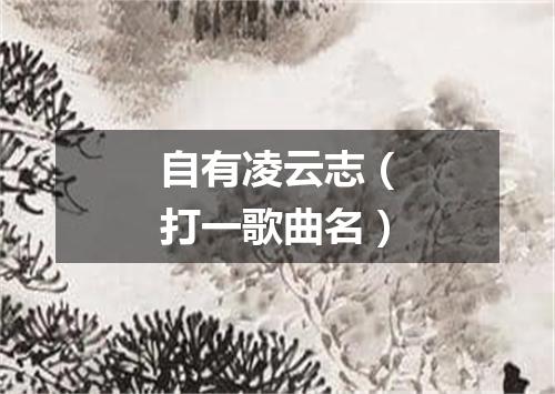 自有凌云志（打一歌曲名）