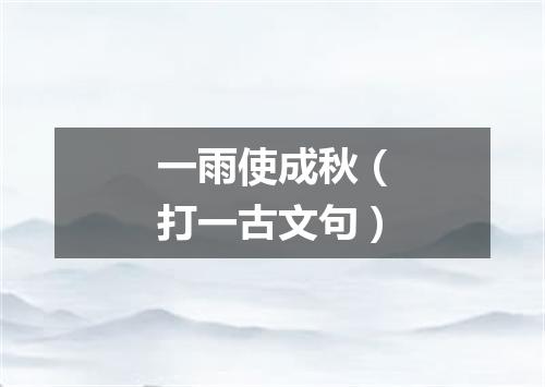一雨使成秋（打一古文句）