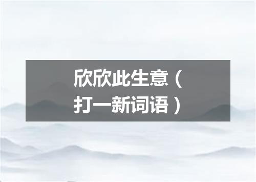 欣欣此生意（打一新词语）